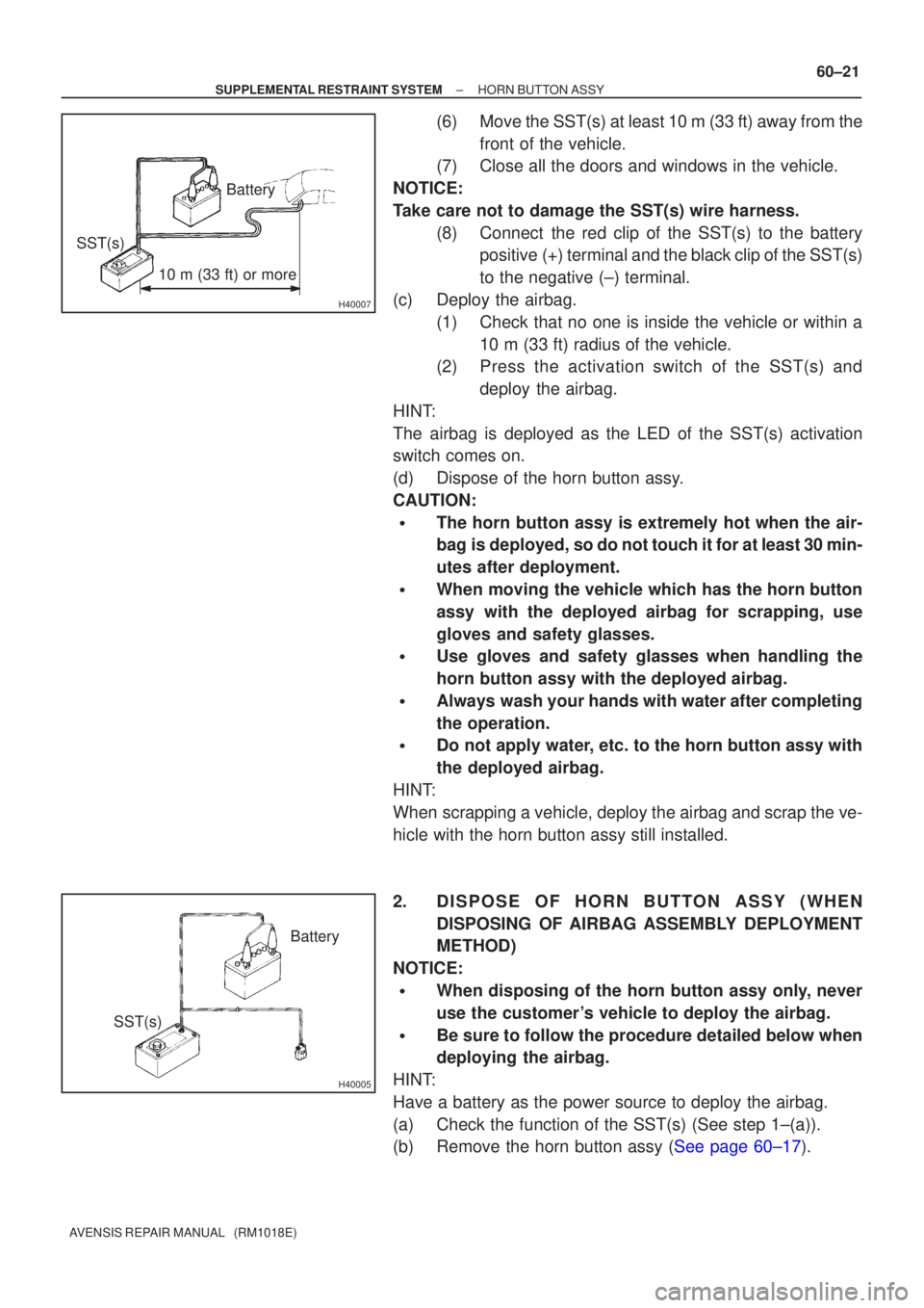 TOYOTA AVENSIS 2005  Service Repair Manual H40007
10 m (33 ft) or more
Battery
SST(s)
H40005
Battery
SST(s)
±
SUPPLEMENTAL RESTRAINT SYSTEM HORN BUTTON ASSY
60±21
AVENSIS REPAIR MANUAL   (RM1018E)
(6) Move the SST(s) at least 10 m (33 ft) aw