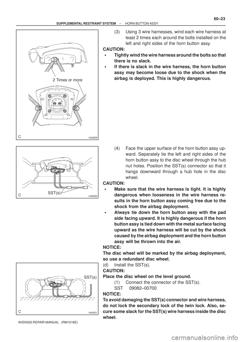 TOYOTA AVENSIS 2005  Service Repair Manual H42629
2 Times or more
H42630SST(s)
H42631
SST(s)
± SUPPLEMENTAL RESTRAINT SYSTEMHORN BUTTON ASSY
60±23
AVENSIS REPAIR MANUAL   (RM1018E)
(3) Using 3 wire harnesses, wind each wire harness at
least 