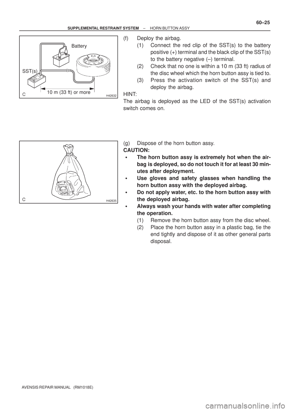 TOYOTA AVENSIS 2005 Service Repair Manual H4263210 m (33 ft) or moreBattery
SST(s)
H42635
± SUPPLEMENTAL RESTRAINT SYSTEMHORN BUTTON ASSY
60±25
AVENSIS REPAIR MANUAL (RM1018E)
(f) Deploy the airbag.
(1) Connect the red clip of the SST(s) TOYOTA AVENSIS 2005 Service Repair Manual H4263210 m (33 ft) or moreBattery
SST(s)
H42635
± SUPPLEMENTAL RESTRAINT SYSTEMHORN BUTTON ASSY
60±25
AVENSIS REPAIR MANUAL (RM1018E)
(f) Deploy the airbag.
(1) Connect the red clip of the SST(s)