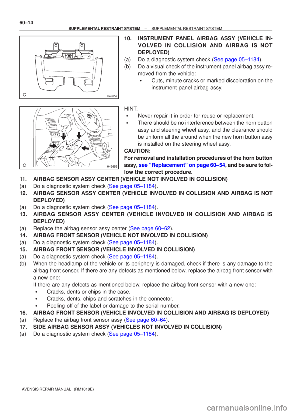 TOYOTA AVENSIS 2005  Service Repair Manual H42657
H42659
60±14
±
SUPPLEMENTAL RESTRAINT SYSTEM SUPPLEMENTAL RESTRAINT SYSTEM
AVENSIS REPAIR MANUAL   (RM1018E)
10. INSTRUMENT PANEL AIRBAG ASSY (VEHICLE IN- VOLVED IN COLLISION AND AIRBAG IS NO