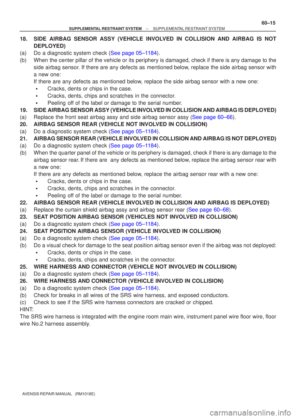 TOYOTA AVENSIS 2005  Service Repair Manual ±
SUPPLEMENTAL RESTRAINT SYSTEM SUPPLEMENTAL RESTRAINT SYSTEM
60±15
AVENSIS REPAIR MANUAL   (RM1018E)
18. SIDE AIRBAG SENSOR ASSY (VEHICLE INVOLVED IN COLLISION AND AIRBAG IS NOT
DEPLOYED)
(a)Do a d