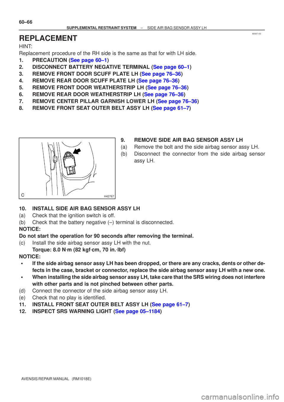 TOYOTA AVENSIS 2005 Service Repair Manual 600A7±03
H42767
60±66
±
SUPPLEMENTAL RESTRAINT SYSTEM SIDE AIR BAG SENSOR ASSY LH
AVENSIS REPAIR MANUAL (RM1018E)
REPLACEMENT
HINT:
Replacement procedure of the RH side is the same as that for w TOYOTA AVENSIS 2005 Service Repair Manual 600A7±03
H42767
60±66
±
SUPPLEMENTAL RESTRAINT SYSTEM SIDE AIR BAG SENSOR ASSY LH
AVENSIS REPAIR MANUAL (RM1018E)
REPLACEMENT
HINT:
Replacement procedure of the RH side is the same as that for w