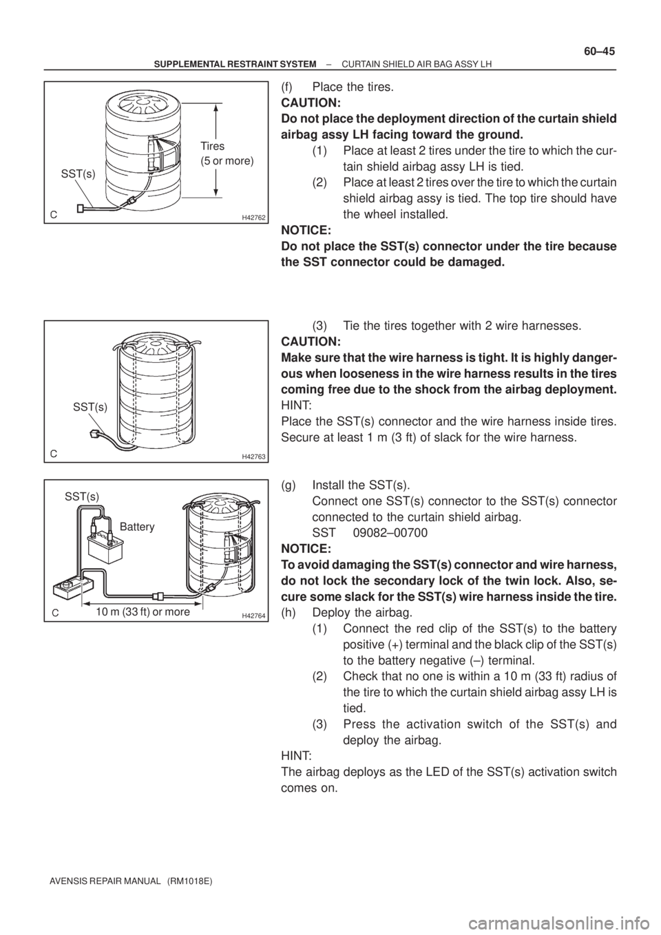 TOYOTA AVENSIS 2005  Service Repair Manual H42762
Tires
(5 or more)
SST(s)
H42763
SST(s)
H42764
Battery SST(s)
10 m (33 ft) or more
± SUPPLEMENTAL RESTRAINT SYSTEMCURTAIN SHIELD AIR BAG ASSY LH
60±45
AVENSIS REPAIR MANUAL   (RM1018E)
(f) Pla