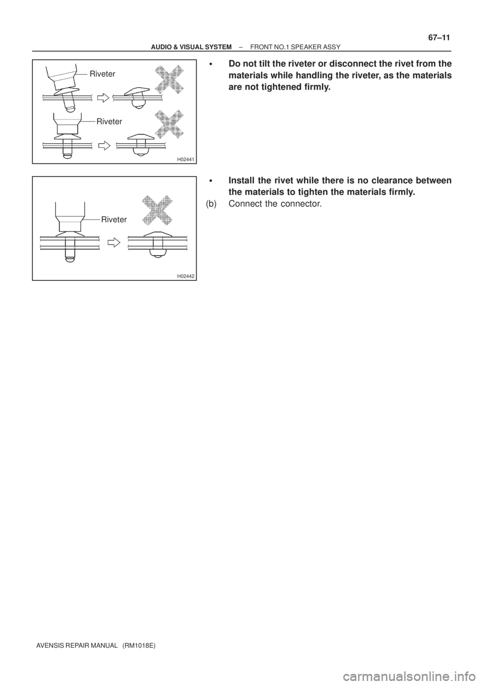 TOYOTA AVENSIS 2005  Service Repair Manual H02441
Riveter
Riveter
H02442
Riveter
± AUDIO & VISUAL SYSTEMFRONT NO.1 SPEAKER ASSY
67±11
AVENSIS REPAIR MANUAL   (RM1018E)
Do not tilt the riveter or disconnect the rivet from the
materials while
