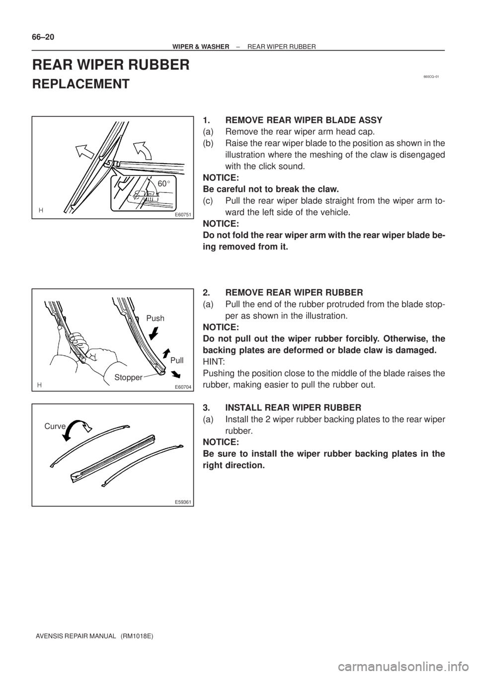 TOYOTA AVENSIS 2005  Service Repair Manual 660CQ±01
E60751
60
E60704
Push
Pull
Stopper
E59361
Curve 66±20
± WIPER & WASHERREAR WIPER RUBBER
AVENSIS REPAIR MANUAL   (RM1018E)
REAR WIPER RUBBER
REPLACEMENT
1. REMOVE REAR WIPER BLADE ASSY
(a)