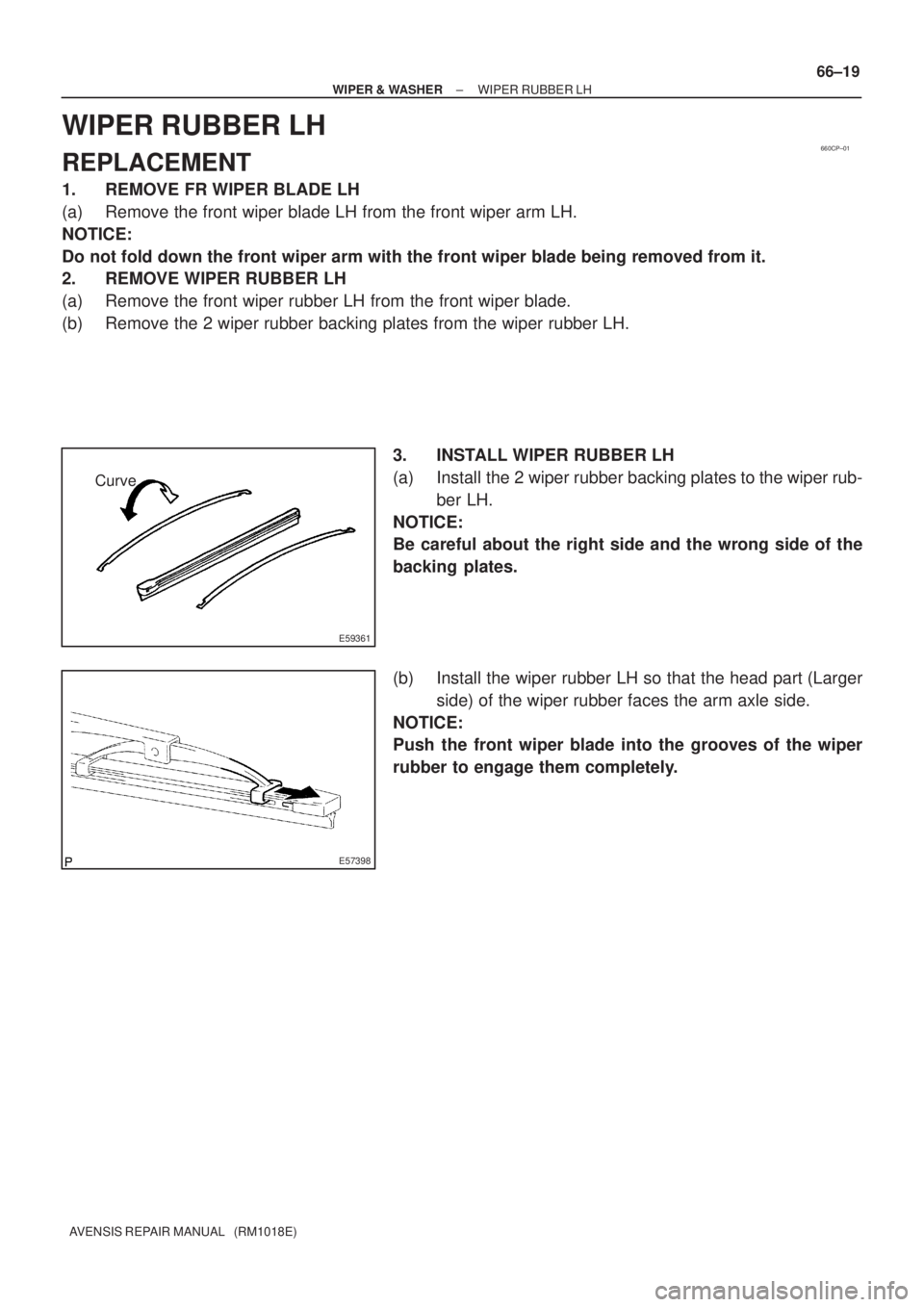 TOYOTA AVENSIS 2005  Service Repair Manual 660CP±01
E59361
Curve
E57398
± WIPER & WASHERWIPER RUBBER LH
66±19
AVENSIS REPAIR MANUAL   (RM1018E)
WIPER RUBBER LH
REPLACEMENT
1. REMOVE FR WIPER BLADE LH
(a) Remove the front wiper blade LH from