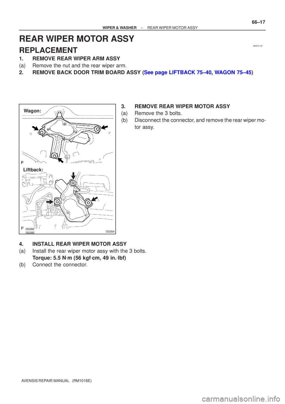 TOYOTA AVENSIS 2005  Service Repair Manual 660CO±02
I35264
Wagon:
Liftback:
±
WIPER &  WASHE R REAR WIPER MO TOR  ASSY
66±17
A VENSIS  RE PAIR MANUAL   (RM1018E)
REA R WIPER MO TOR  ASSY
REPLACEMENT
1 . REMOV E REAR WIPER ARM AS