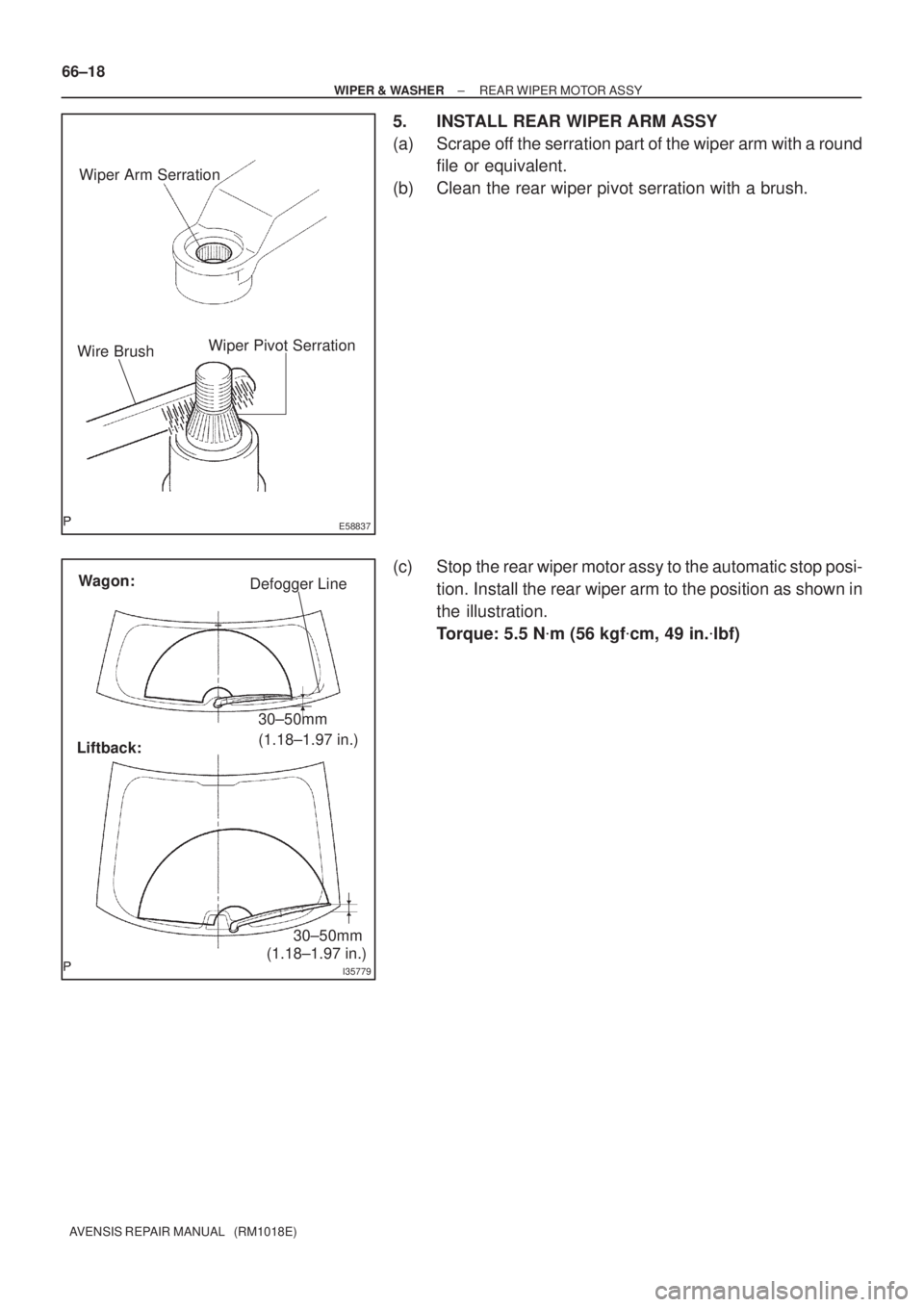 TOYOTA AVENSIS 2005  Service Repair Manual E58837
Wiper Arm Serration
Wiper Pivot Serration
Wire Brush
I35779
Defogger Line
30±50mm
(1.18±1.97 in.)
(1.18±1.97 in.) Wagon:
Liftback:
30±50mm 66±18
± WIPER & WASHERREAR WIPER MOTOR ASSY
AVEN