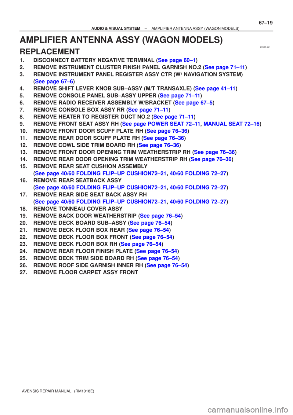 TOYOTA AVENSIS 2005  Service Repair Manual 670SD±02
±
AUDIO & VISUAL SYSTEM AMPLIFIER ANTENNA ASSY (WAGON MODELS)
67±19
AVENSIS REPAIR MANUAL   (RM1018E)
AMPLIFIER ANTENNA ASSY (WAGON MODELS)
REPLACEMENT
1. DISCONNEC T B ATTE RY NEG ATIVE T