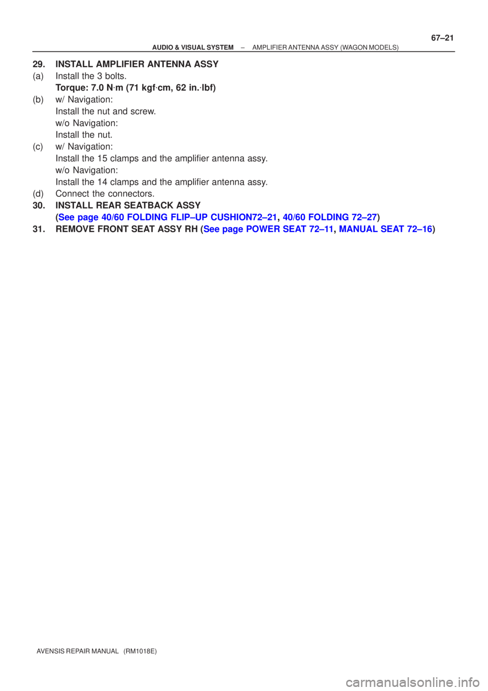 TOYOTA AVENSIS 2005  Service Repair Manual ±
AUDIO & VISUAL SYSTEM AMPLIFIER ANTENNA ASSY (WAGON MODELS)
67±21
AVENSIS REPAIR MANUAL   (RM1018E)
29. INSTALL AMPLIFIER ANTENNA ASSY
(a) Install the 3 bolts.
Torque: 7.0 N m (71 kgf cm, 62 in.