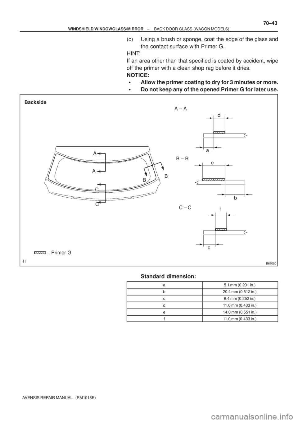 TOYOTA AVENSIS 2005  Service Repair Manual B67050
a
b A ± A
C ± C B ± B Backside
d
e A
c CB
f A
CB
: Primer G
± WINDSHIELD/WINDOWGLASS/MIRRORBACK DOOR GLASS (WAGON MODELS)
70±43
AVENSIS REPAIR MANUAL   (RM1018E)
(c) Using a brush or spong