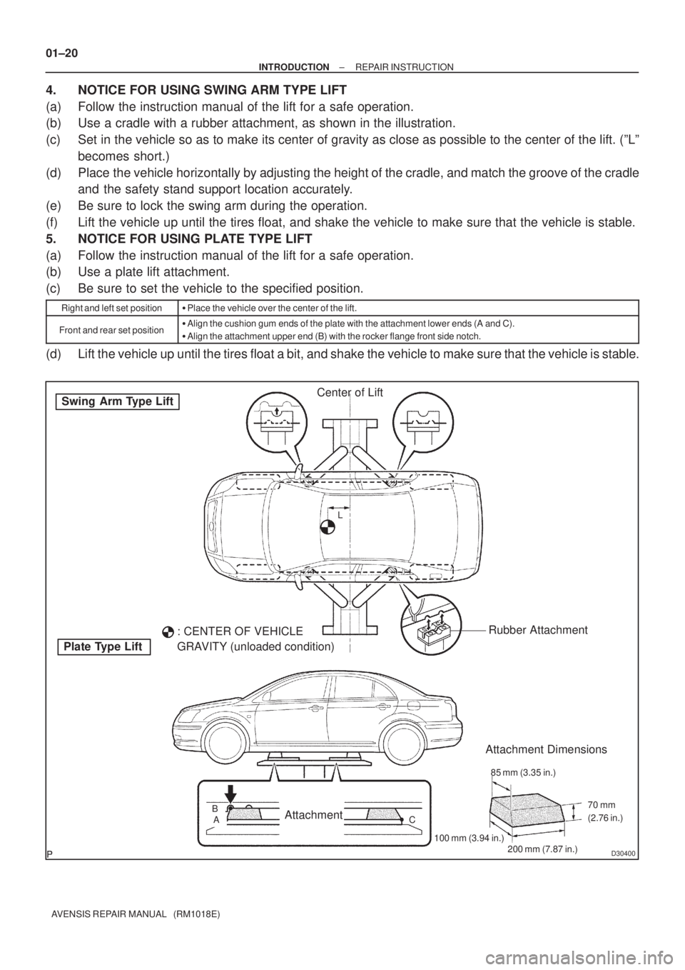 TOYOTA AVENSIS 2005 Service Repair Manual D30400
Swing Arm Type Lift
Plate Type LiftCenter of Lift
: CENTER OF VEHICLE
GRAVITY (unloaded condition)Rubber Attachment
AttachmentBAL
Attachment Dimensions
85 mm (3.35 in.)
200 mm (7.87 in.) 100 TOYOTA AVENSIS 2005 Service Repair Manual D30400
Swing Arm Type Lift
Plate Type LiftCenter of Lift
: CENTER OF VEHICLE
GRAVITY (unloaded condition)Rubber Attachment
AttachmentBAL
Attachment Dimensions
85 mm (3.35 in.)
200 mm (7.87 in.) 100