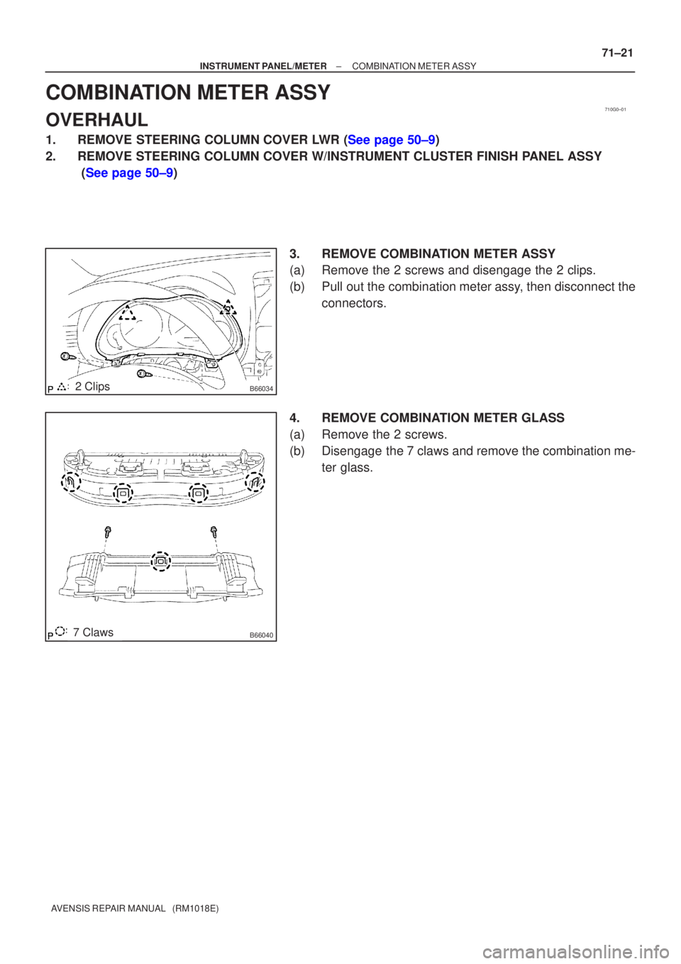 TOYOTA AVENSIS 2005  Service Repair Manual 710G0±01
B660342 Clips
B660407 Claws
±
INSTRUMENT PANEL/METER COMBINATION METER ASSY
71±21
AVENSIS REPAIR MANUAL   (RM1018E)
COMBINATION METER ASSY
OVERHAUL
1.REMOVE STEERING COLUMN COVER LWR (See 