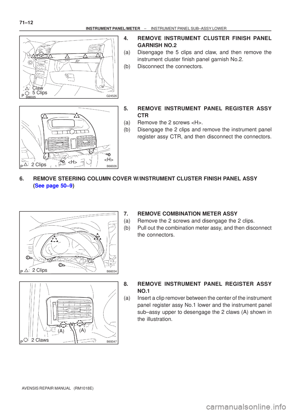 TOYOTA AVENSIS 2005  Service Repair Manual G245265 Clips Claw
B660262 Clips<H><H>
B660342 Clips
B693472 Claws
(A)(A)
71±12
±
INSTRUMENT PANEL/METER INSTRUMENT PANEL SUB±ASSY LOWER
AVENSIS REPAIR MANUAL   (RM1018E)
4.REMOVE INSTRUMENT 