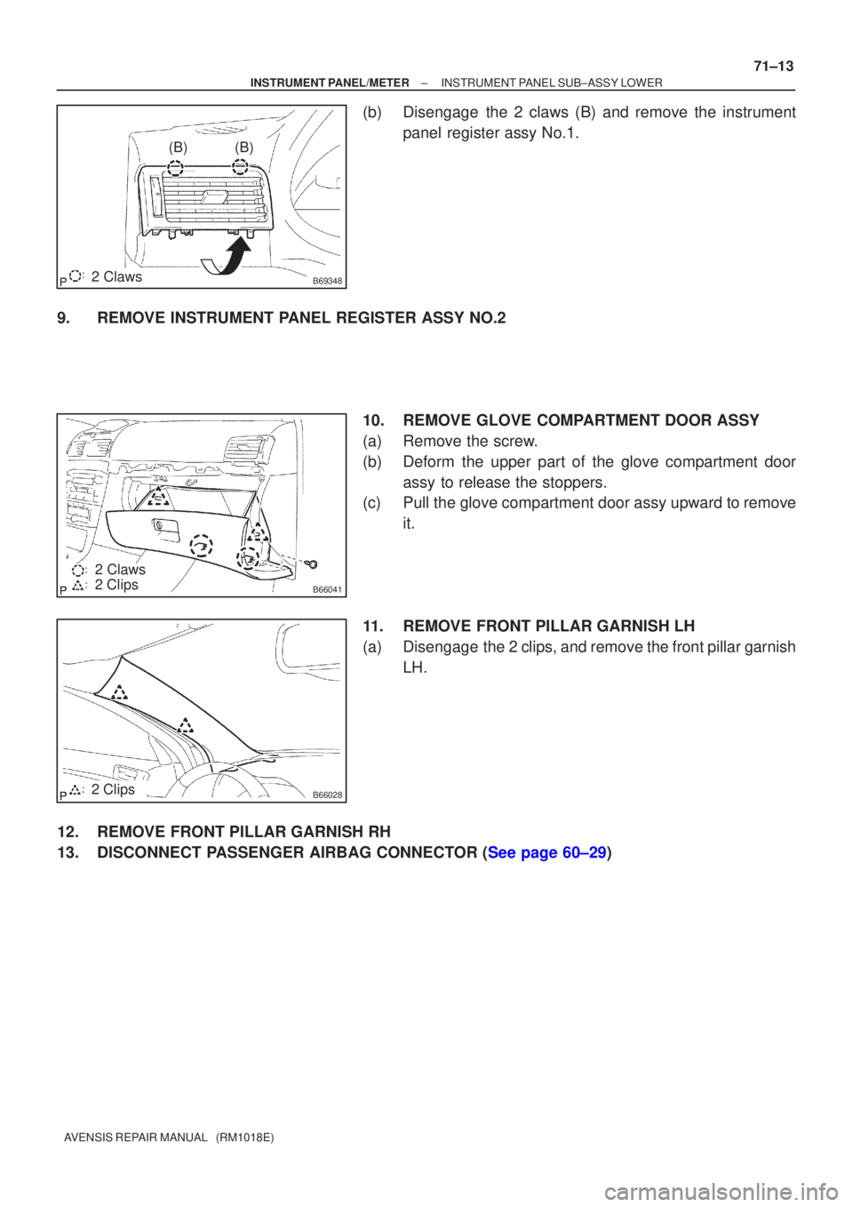 TOYOTA AVENSIS 2005  Service Repair Manual B693482 Claws
(B)(B)
B660412 Clips 2 Claws
B660282 Clips
±
INSTRUMENT PANEL/METER INSTRUMENT PANEL SUB±ASSY LOWER
71±13
AVENSIS REPAIR MANUAL   (RM1018E)
(b)Disengage the 2 claws (B) and remove the