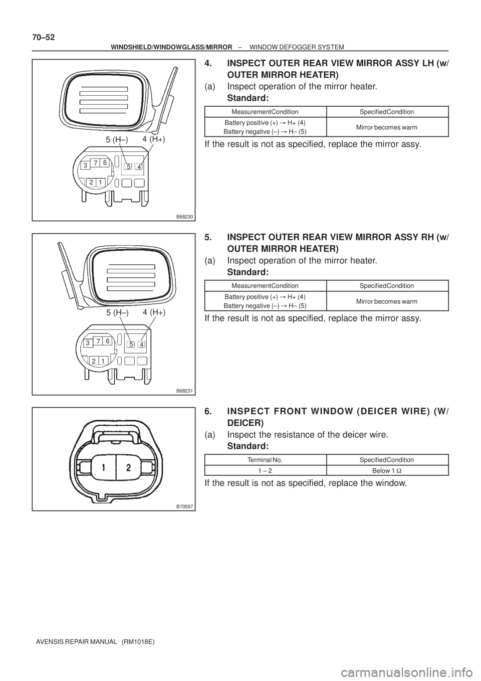 TOYOTA AVENSIS 2005  Service Repair Manual B68230
1 2 3
4 5 6
7
4 (H+)
5 (H±)
B68231
1 2 3
4 5 6
7
4 (H+)
5 (H±)
B70597
70±52
± WINDSHIELD/WINDOWGLASS/MIRRORWINDOW DEFOGGER SYSTEM
AVENSIS REPAIR MANUAL   (RM1018E)
4. INSPECT OUTER REAR VIE