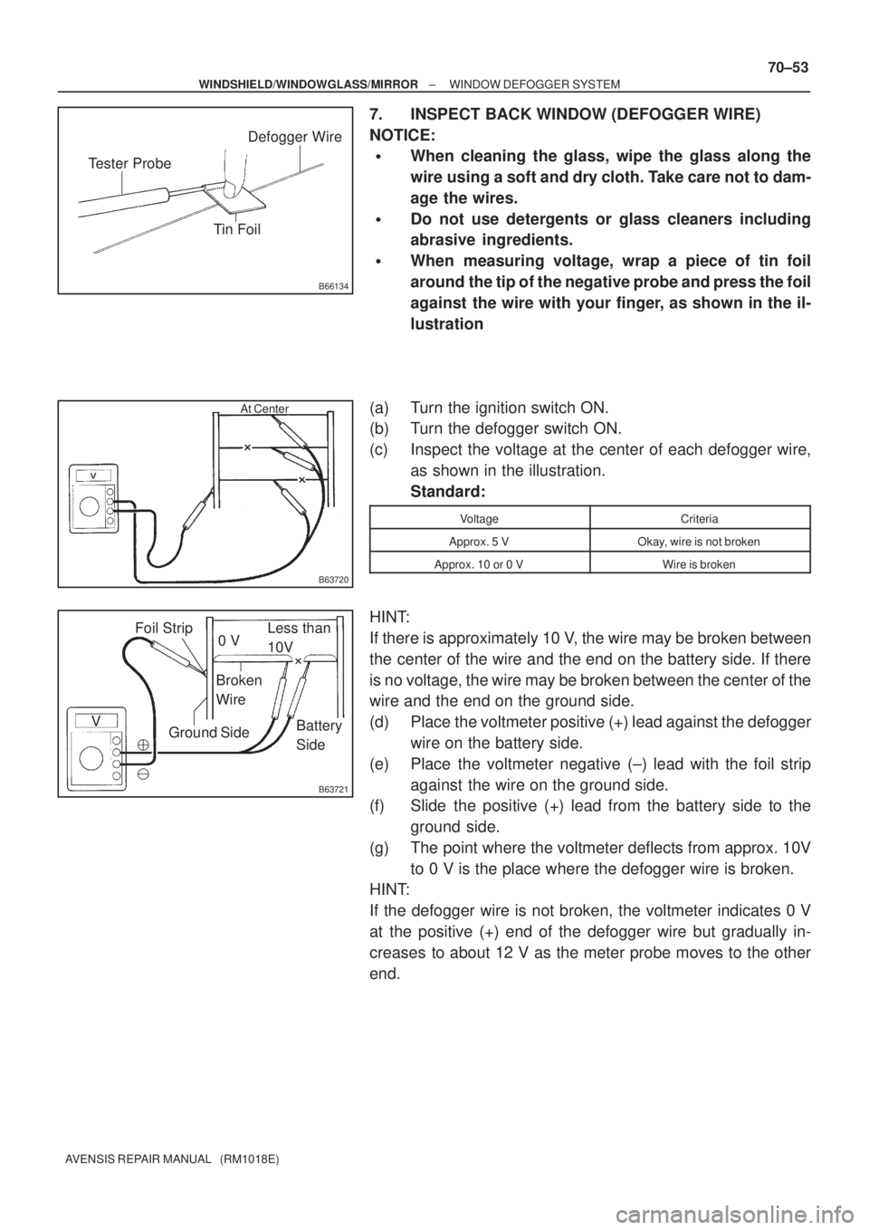 TOYOTA AVENSIS 2005  Service Repair Manual B66134
Tester Probe
Tin FoilDefogger Wire
B63720
At Center
V
B63721
0 V
Broken
WireLess than
10V
Battery
Side Ground SideFoil Strip


± WINDSHIELD/WINDOWGLASS/MIRRORWINDOW DEFOGGER SYSTEM
70±53
AV