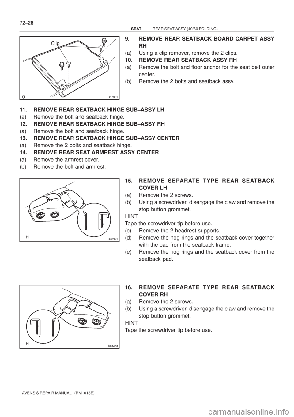 TOYOTA AVENSIS 2005 Service Repair Manual B57831
Clip
B70321
B68378
72±28
± SEATREAR SEAT ASSY (40/60 FOLDING)
AVENSIS REPAIR MANUAL (RM1018E)
9. REMOVE REAR SEATBACK BOARD CARPET ASSY
RH
(a) Using a clip remover, remove the 2 clips.
10. TOYOTA AVENSIS 2005 Service Repair Manual B57831
Clip
B70321
B68378
72±28
± SEATREAR SEAT ASSY (40/60 FOLDING)
AVENSIS REPAIR MANUAL (RM1018E)
9. REMOVE REAR SEATBACK BOARD CARPET ASSY
RH
(a) Using a clip remover, remove the 2 clips.
10.