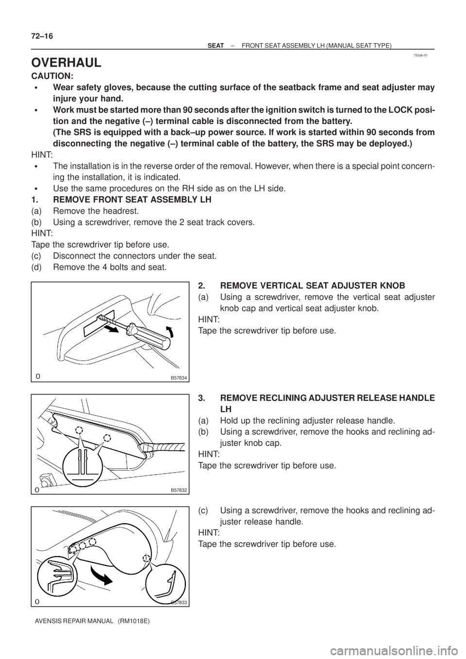 TOYOTA AVENSIS 2005  Service Repair Manual 720J8±01
B57834
B57832
B57833
72±16
± SEATFRONT SEAT ASSEMBLY LH (MANUAL SEAT TYPE)
AVENSIS REPAIR MANUAL   (RM1018E)
OVERHAUL
CAUTION:
Wear safety gloves, because the cutting surface of the seatb