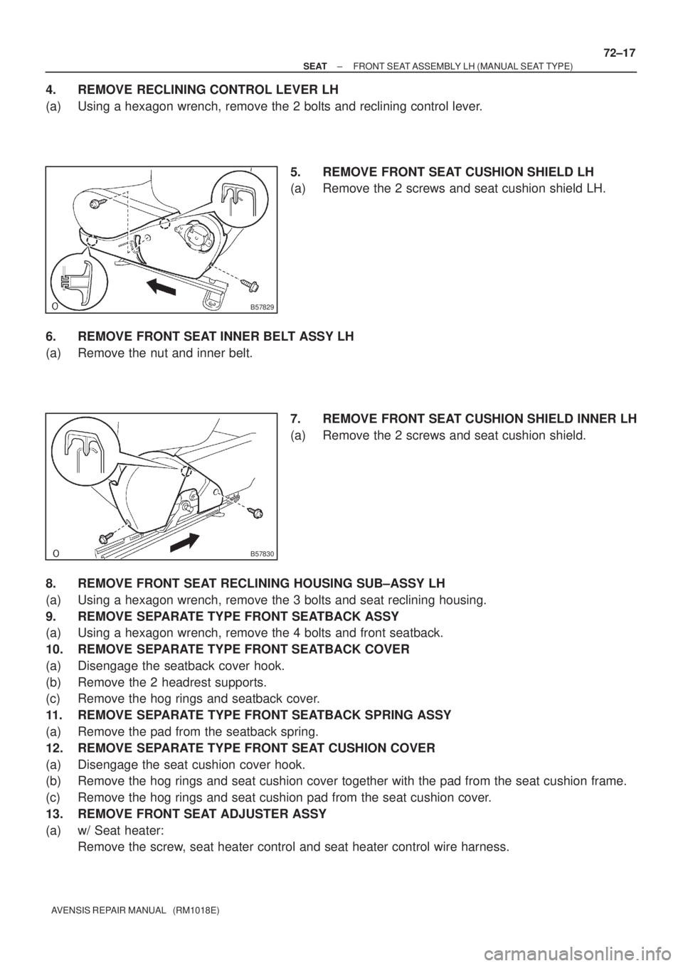 TOYOTA AVENSIS 2005 Service Repair Manual B57829
B57830
± SEATFRONT SEAT ASSEMBLY LH (MANUAL SEAT TYPE)
72±17
AVENSIS REPAIR MANUAL (RM1018E)
4. REMOVE RECLINING CONTROL LEVER LH
(a) Using a hexagon wrench, remove the 2 bolts and reclinin TOYOTA AVENSIS 2005 Service Repair Manual B57829
B57830
± SEATFRONT SEAT ASSEMBLY LH (MANUAL SEAT TYPE)
72±17
AVENSIS REPAIR MANUAL (RM1018E)
4. REMOVE RECLINING CONTROL LEVER LH
(a) Using a hexagon wrench, remove the 2 bolts and reclinin