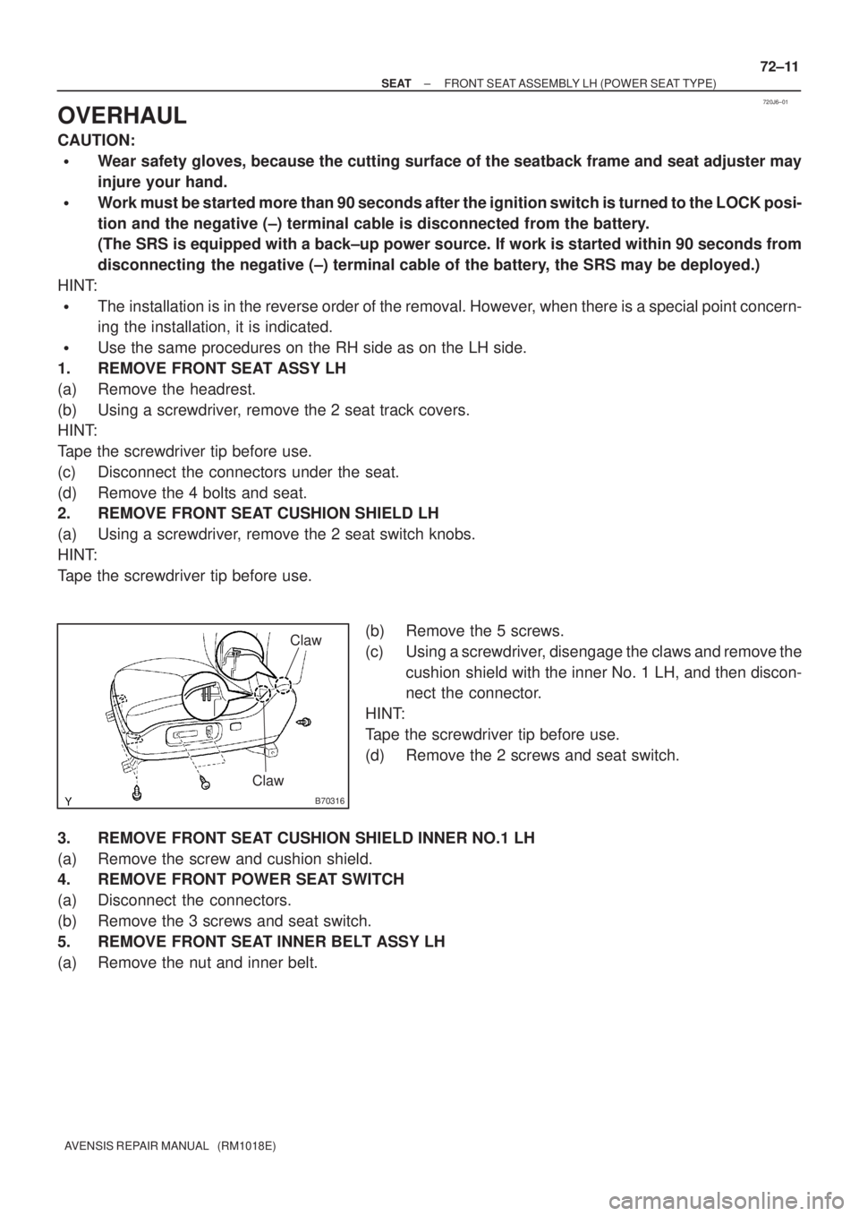 TOYOTA AVENSIS 2005  Service Repair Manual 720J6±01
B70316
Claw
Claw
± SEATFRONT SEAT ASSEMBLY LH (POWER SEAT TYPE)
72±11
AVENSIS REPAIR MANUAL   (RM1018E)
OVERHAUL
CAUTION:
Wear safety gloves, because the cutting surface of the seatback f