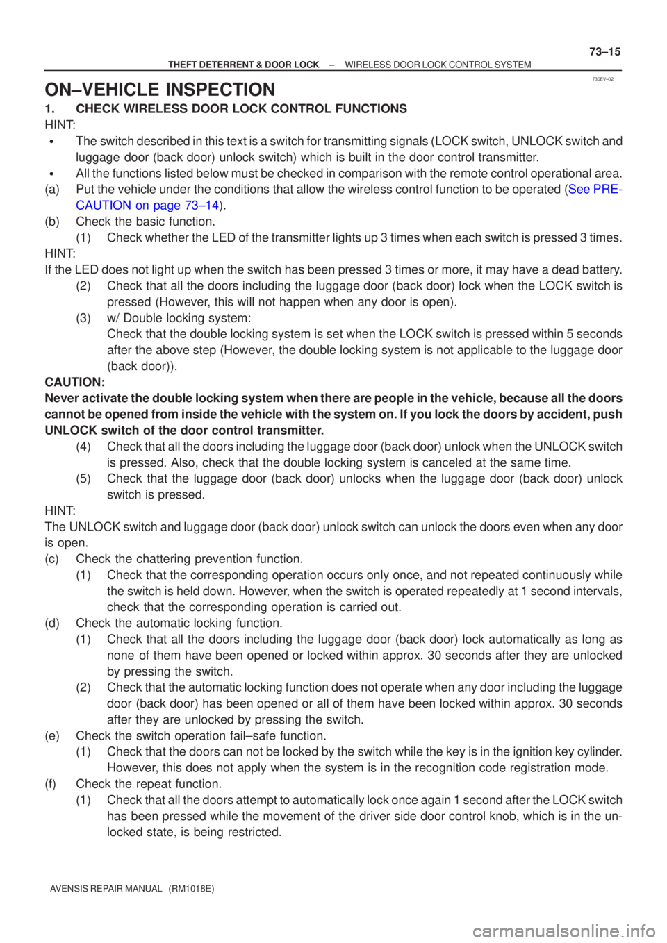 TOYOTA AVENSIS 2005  Service Repair Manual 730EV±02
±
THEFT DETERRENT & DOOR LOCK WIRELESS DOOR LOCK CONTROL SYSTEM
73±15
AVENSIS REPAIR MANUAL   (RM1018E)
ON±VEHICLE INSPECTION
1.CHECK WIRELESS DOOR LOCK CONTROL FUNCTIONS
HINT:
The switc