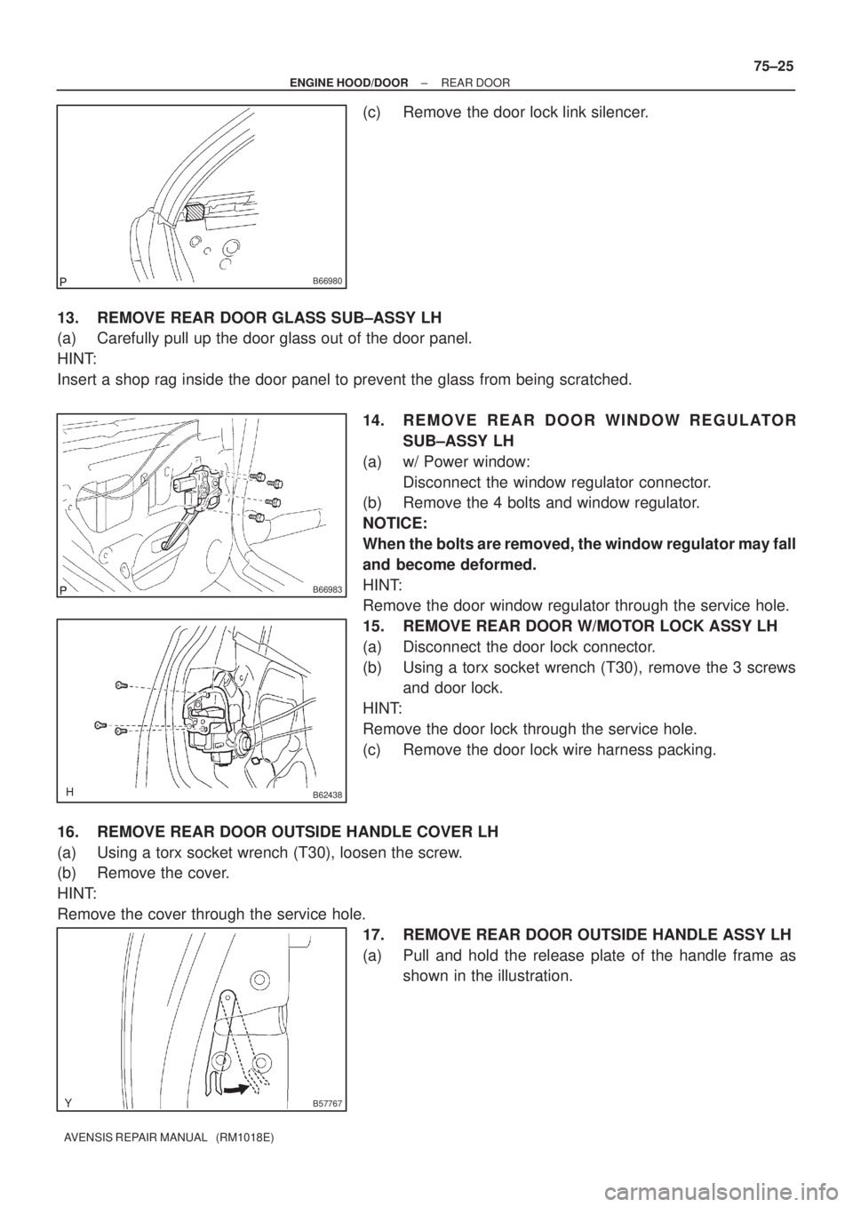 TOYOTA AVENSIS 2005 Service Repair Manual B66980
B66983
B62438
B57767
± ENGINE HOOD/DOORREAR DOOR
75±25
AVENSIS REPAIR MANUAL (RM1018E)
(c) Remove the door lock link silencer.
13. REMOVE REAR DOOR GLASS SUB±ASSY LH
(a) Carefully pull up TOYOTA AVENSIS 2005 Service Repair Manual B66980
B66983
B62438
B57767
± ENGINE HOOD/DOORREAR DOOR
75±25
AVENSIS REPAIR MANUAL (RM1018E)
(c) Remove the door lock link silencer.
13. REMOVE REAR DOOR GLASS SUB±ASSY LH
(a) Carefully pull up