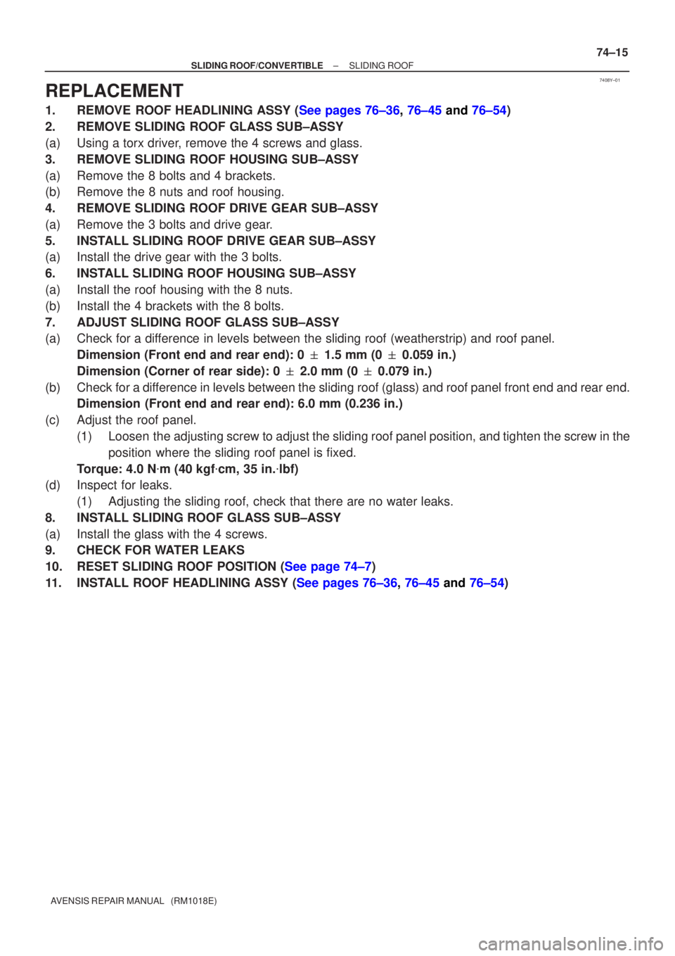 TOYOTA AVENSIS 2005  Service Repair Manual 7408Y±01
±
SLIDING ROOF/CONVERTIBL ESLIDING ROOF
74±15
AVENSIS  RE PAIR MANUAL   (RM1018E)
REPLACEMENT
1. REMOV E ROOF HEADLINING ASSY ( See pages 76±36, 76±45  and 76±54 )
2 . REMOVE SLIDING RO