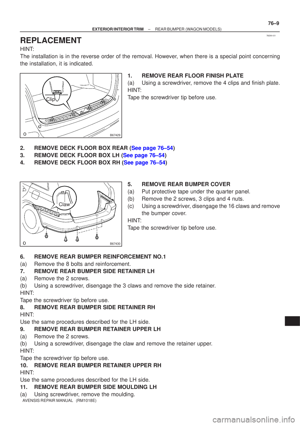 TOYOTA AVENSIS 2005 Service Repair Manual 760X4±01
B67429
Clip
B67430
Claw
±
EXTERIOR/INTERIOR TRIM REAR BUMPER(WAGON MODELS)
76±9
AVENSIS REPAIR MANUAL (RM1018E)
REPLACEMENT
HINT:
The installation is in the reverse order of the removal. TOYOTA AVENSIS 2005 Service Repair Manual 760X4±01
B67429
Clip
B67430
Claw
±
EXTERIOR/INTERIOR TRIM REAR BUMPER(WAGON MODELS)
76±9
AVENSIS REPAIR MANUAL (RM1018E)
REPLACEMENT
HINT:
The installation is in the reverse order of the removal.