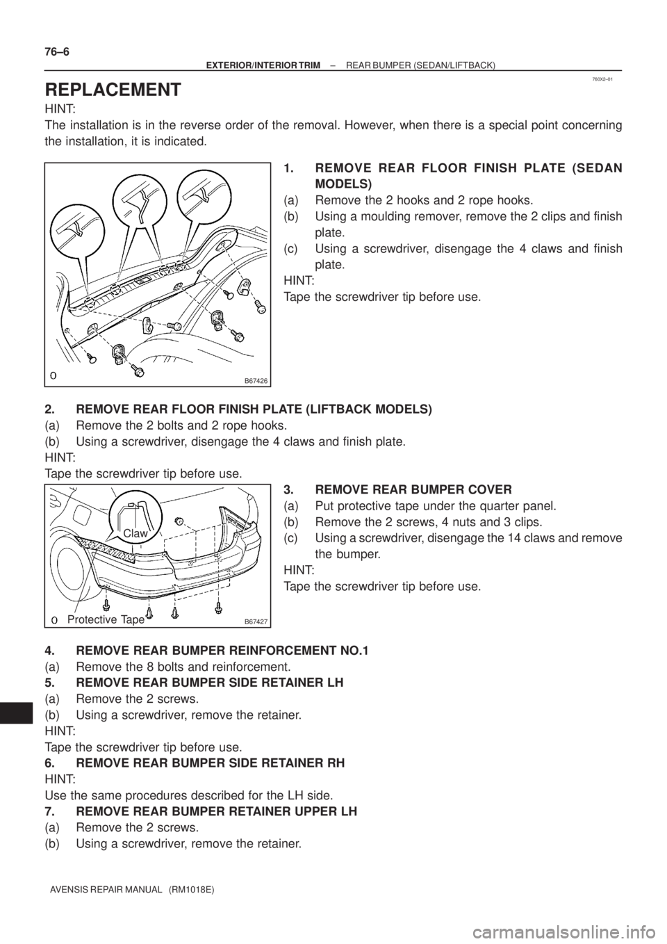 TOYOTA AVENSIS 2005 Service Repair Manual 760X2±01
B67426
B67427Protective Tape
Claw
76±6
± EXTERIOR/INTERIOR TRIMREAR BUMPER (SEDAN/LIFTBACK)
AVENSIS REPAIR MANUAL (RM1018E)
REPLACEMENT
HINT:
The installation is in the reverse order of TOYOTA AVENSIS 2005 Service Repair Manual 760X2±01
B67426
B67427Protective Tape
Claw
76±6
± EXTERIOR/INTERIOR TRIMREAR BUMPER (SEDAN/LIFTBACK)
AVENSIS REPAIR MANUAL (RM1018E)
REPLACEMENT
HINT:
The installation is in the reverse order of