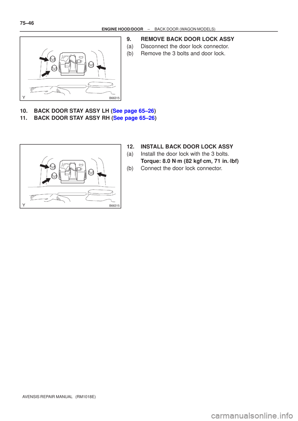 TOYOTA AVENSIS 2005  Service Repair Manual B66315
B66315
75±46
±
ENGINE HOOD/DOOR BACK DOOR(WAGON MODELS)
AVENSIS REPAIR MANUAL   (RM1018E)
9.REMOVE BACK DOOR LOCK ASSY
(a)Disconnect the door lock connector.
(b)Remove the 3 bolts and door lo