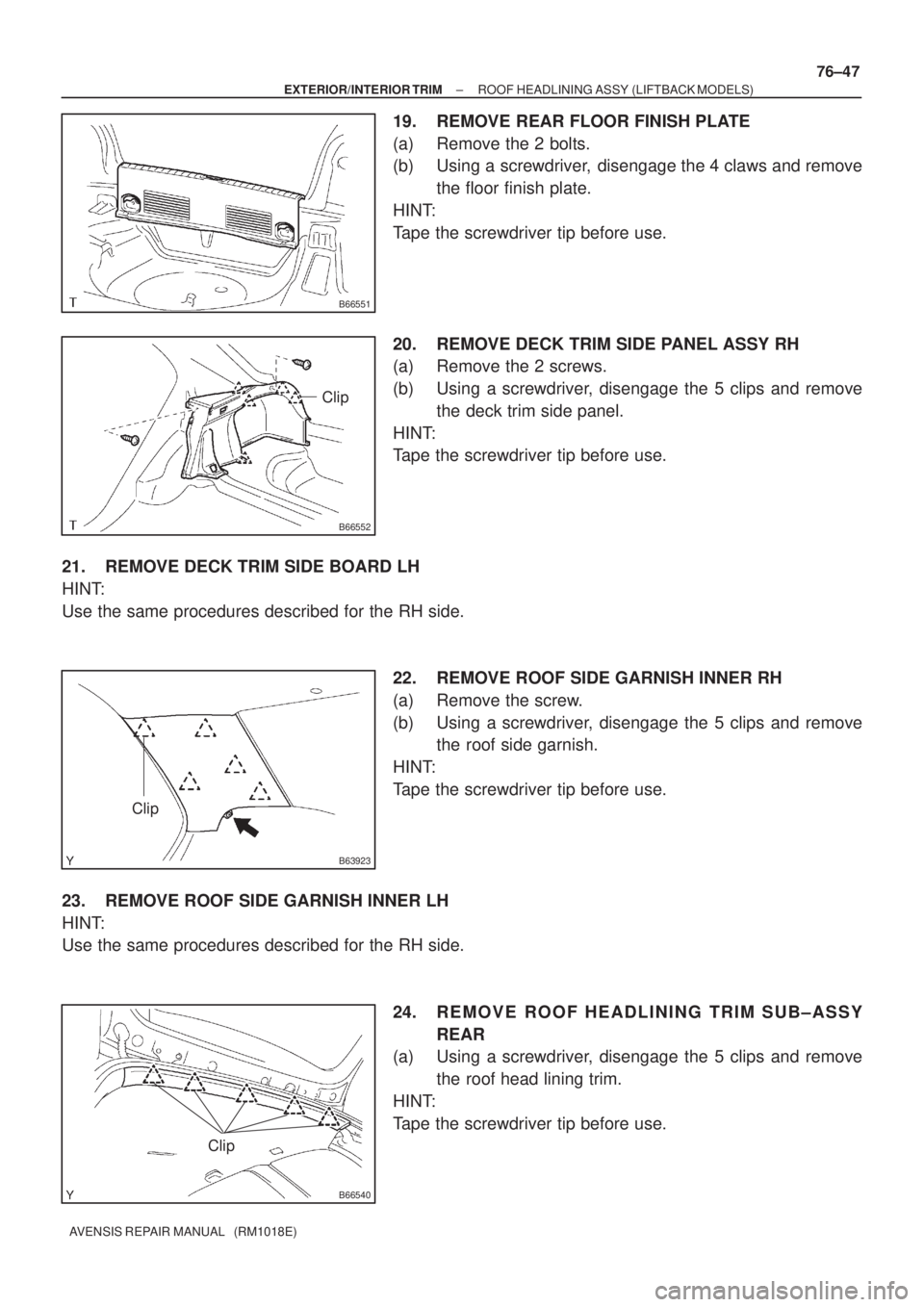 TOYOTA AVENSIS 2005 Service Repair Manual B66551
B66552
Clip
B63923
Clip
B66540
Clip
± EXTERIOR/INTERIOR TRIMROOF HEADLINING ASSY (LIFTBACK MODELS)
76±47
AVENSIS REPAIR MANUAL (RM1018E)
19. REMOVE REAR FLOOR FINISH PLATE
(a) Remove the 2 TOYOTA AVENSIS 2005 Service Repair Manual B66551
B66552
Clip
B63923
Clip
B66540
Clip
± EXTERIOR/INTERIOR TRIMROOF HEADLINING ASSY (LIFTBACK MODELS)
76±47
AVENSIS REPAIR MANUAL (RM1018E)
19. REMOVE REAR FLOOR FINISH PLATE
(a) Remove the 2