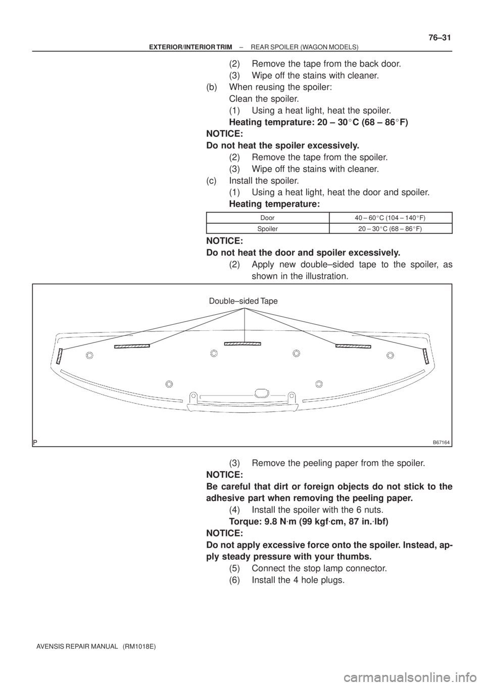 TOYOTA AVENSIS 2005  Service Repair Manual B67164
Double±sided Tape
± EXTERIOR/INTERIOR TRIMREAR SPOILER (WAGON MODELS)
76±31
AVENSIS REPAIR MANUAL   (RM1018E)
(2) Remove the tape from the back door.
(3) Wipe off the stains with cleaner.
(b