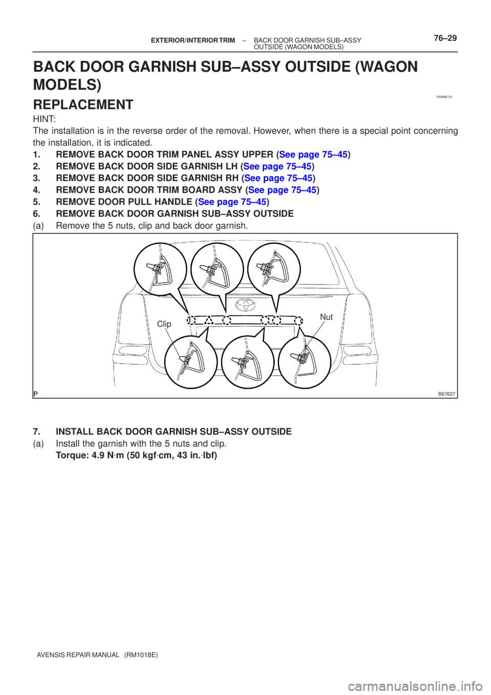 TOYOTA AVENSIS 2005  Service Repair Manual 760WB±01
B67627
ClipNut
±
EXTERIOR/INTERIOR TRIM BACK DOOR GARNISH SUB±ASSY
OUTSIDE(WAGON MODELS)76±29
AVENSIS REPAIR MANUAL   (RM1018E)
BACK DOOR GARNISH SUB±ASSY OUTSIDE(WAGON
MODELS)
REPLACEME