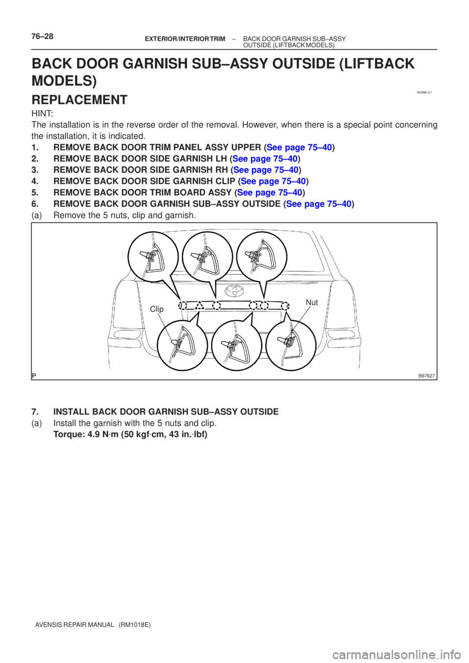 TOYOTA AVENSIS 2005  Service Repair Manual 760WA±01
B67627
ClipNut
76±28±
EXTERIOR/INTERIOR TRIM BACK DOOR GARNISH SUB±ASSY
OUTSIDE(LIFTBACK MODELS)
AVENSIS REPAIR MANUAL   (RM1018E)
BACK DOOR GARNISH SUB±ASSY OUTSIDE(LIFTBACK
MODELS)
REP