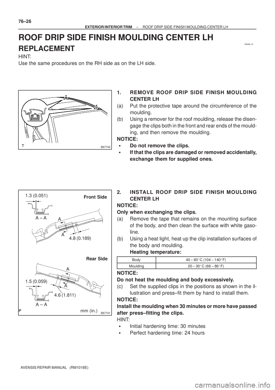 TOYOTA AVENSIS 2005  Service Repair Manual 760WE±01
B67742
B67741
Front Side
Rear Side 1.3 (0.051)
mm (in.) A
A A ± A
4.8 (0.189)
1.5 (0.059)
A ± AA
A
4.6 (1.811)
76±26
± EXTERIOR/INTERIOR TRIMROOF DRIP SIDE FINISH MOULDING CENTER LH
AVEN