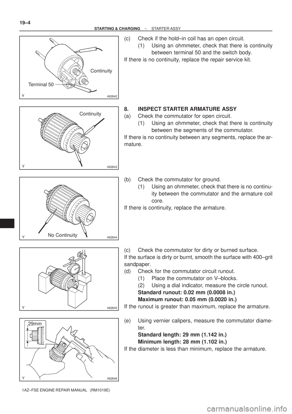 TOYOTA AVENSIS 2005  Service Repair Manual A82642
Terminal 50Continuity
A82643
Continuity
A82644No Continuity
A82645
A82646
29mm 19±4
± STARTING & CHARGINGSTARTER ASSY
1AZ±FSE ENGINE REPAIR MANUAL   (RM1019E)
(c) Check if the hold±in coil 