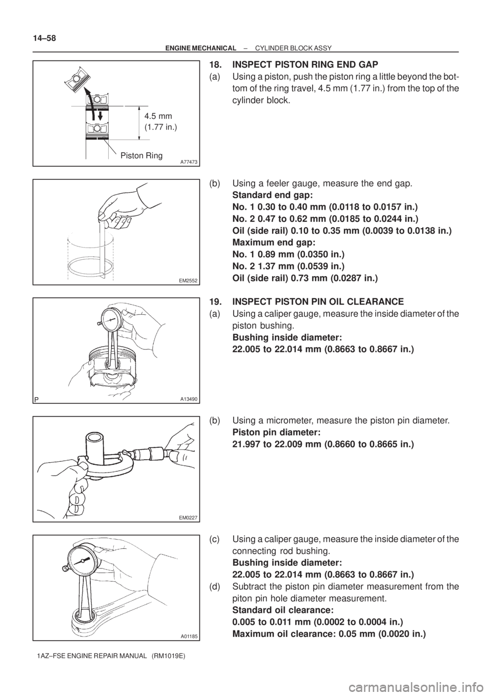 TOYOTA AVENSIS 2005  Service Repair Manual A77473Piston Ring4.5 mm
(1.77 in.)
EM2552
A13490
EM0227
A01185
14±58
± ENGINE MECHANICALCYLINDER BLOCK ASSY
1AZ±FSE ENGINE REPAIR MANUAL   (RM1019E)
18. INSPECT PISTON RING END GAP
(a) Using a pist