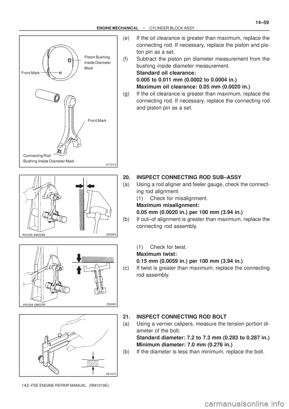 TOYOTA AVENSIS 2005  Service Repair Manual A77474
Piston Bushing
Inside Diameter
Mark
Front Mark
Connecting Rod
Bushing Inside Diameter MarkFront Mark
Z00064
Z00065
A01470
± ENGINE MECHANICALCYLINDER BLOCK ASSY
14±59
1AZ±FSE ENGINE REPAIR M