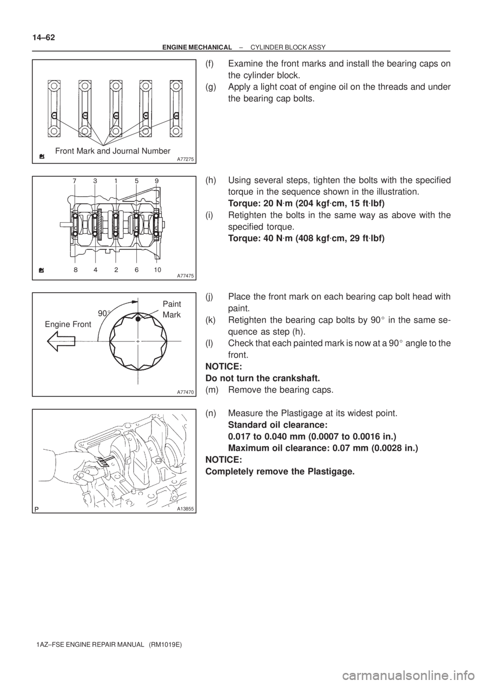 TOYOTA AVENSIS 2005  Service Repair Manual A77275Front Mark and Journal Number
A77475
	
10    
A77470
90
Engine FrontPaint 
Mark
A13855
14±62
± ENGINE MECHANICALCYLINDER BLOCK ASSY
1AZ±FSE ENGINE REPAIR MANUAL   (RM1019E)
(f) Exami