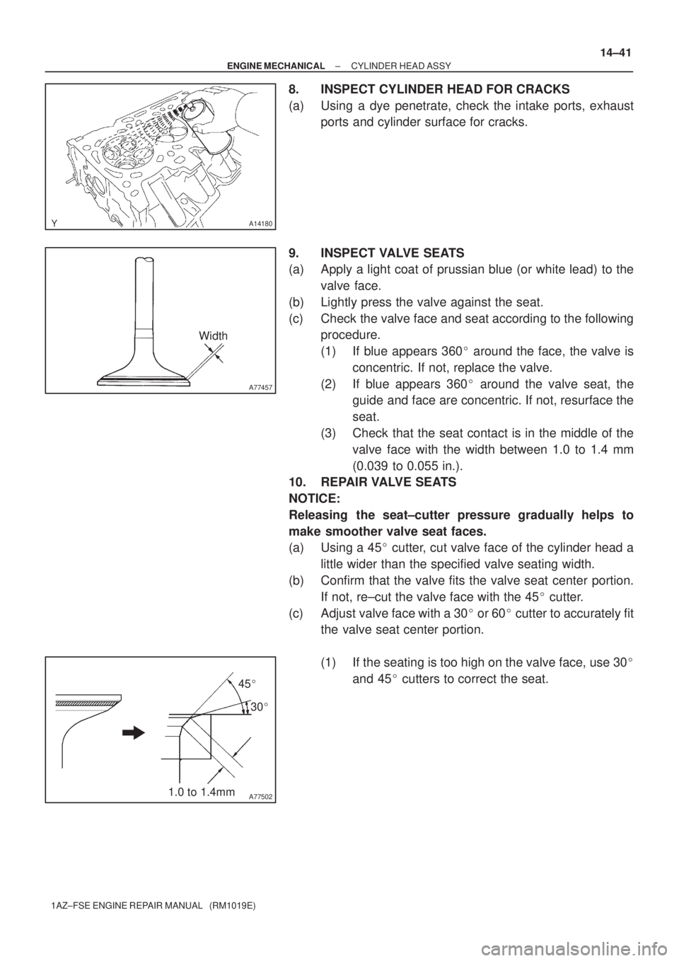 TOYOTA AVENSIS 2005 Service Repair Manual A14180
A77457
Width
A775021.0 to 1.4mm45
30
± ENGINE MECHANICALCYLINDER HEAD ASSY
14±41
1AZ±FSE ENGINE REPAIR MANUAL (RM1019E)
8. INSPECT CYLINDER HEAD FOR CRACKS
(a) Using a dye penetrate, che TOYOTA AVENSIS 2005 Service Repair Manual A14180
A77457
Width
A775021.0 to 1.4mm45
30
± ENGINE MECHANICALCYLINDER HEAD ASSY
14±41
1AZ±FSE ENGINE REPAIR MANUAL (RM1019E)
8. INSPECT CYLINDER HEAD FOR CRACKS
(a) Using a dye penetrate, che