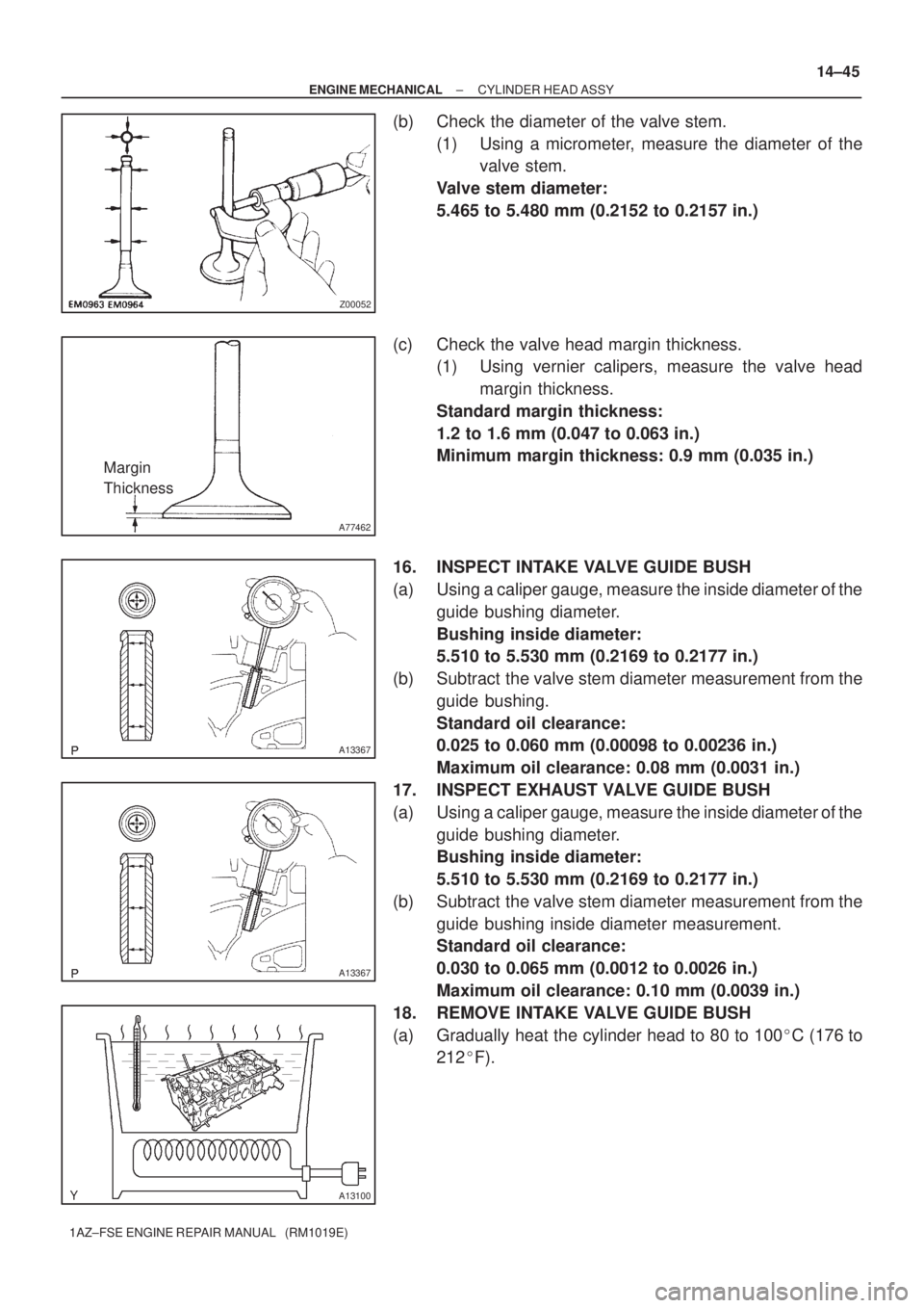 TOYOTA AVENSIS 2005 Service Repair Manual Z00052
A77462
Margin
Thickness
A13367
A13367
A13100
± ENGINE MECHANICALCYLINDER HEAD ASSY
14±45
1AZ±FSE ENGINE REPAIR MANUAL (RM1019E)
(b) Check the diameter of the valve stem.
(1) Using a microm TOYOTA AVENSIS 2005 Service Repair Manual Z00052
A77462
Margin
Thickness
A13367
A13367
A13100
± ENGINE MECHANICALCYLINDER HEAD ASSY
14±45
1AZ±FSE ENGINE REPAIR MANUAL (RM1019E)
(b) Check the diameter of the valve stem.
(1) Using a microm