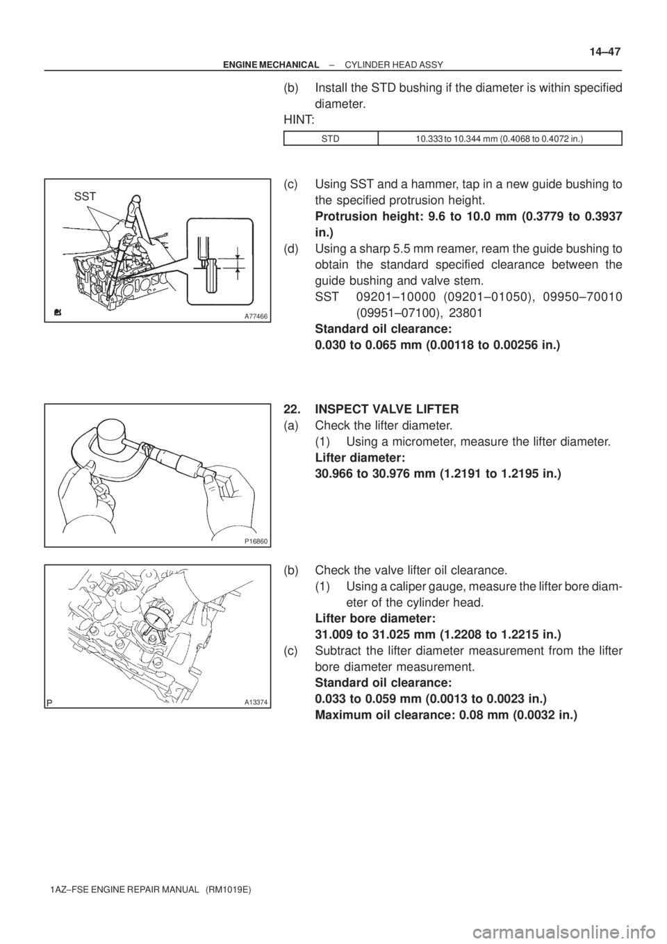 TOYOTA AVENSIS 2005 Service Repair Manual A77466
SST
P16860
A13374
± ENGINE MECHANICALCYLINDER HEAD ASSY
14±47
1AZ±FSE ENGINE REPAIR MANUAL (RM1019E)
(b) Install the STD bushing if the diameter is within specified
diameter.
HINT:
STD10.3 TOYOTA AVENSIS 2005 Service Repair Manual A77466
SST
P16860
A13374
± ENGINE MECHANICALCYLINDER HEAD ASSY
14±47
1AZ±FSE ENGINE REPAIR MANUAL (RM1019E)
(b) Install the STD bushing if the diameter is within specified
diameter.
HINT:
STD10.3