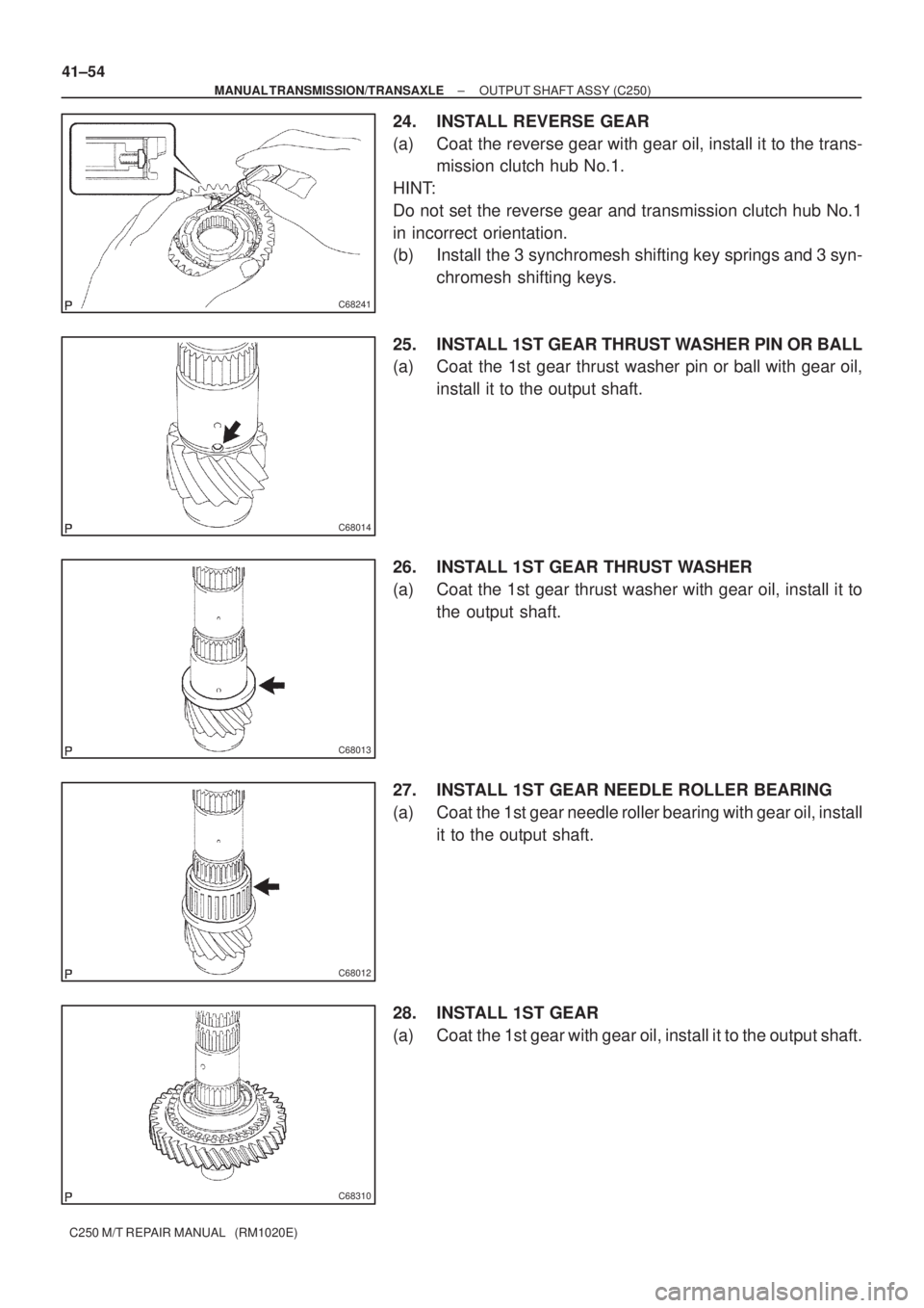 TOYOTA AVENSIS 2005  Service Repair Manual C68241
C68014
C68013
C68012
C68310
41±54
± MANUAL TRANSMISSION/TRANSAXLEOUTPUT SHAFT ASSY (C250)
C250 M/T REPAIR MANUAL   (RM1020E)
24. INSTALL REVERSE GEAR
(a) Coat the reverse gear with gear oil, 