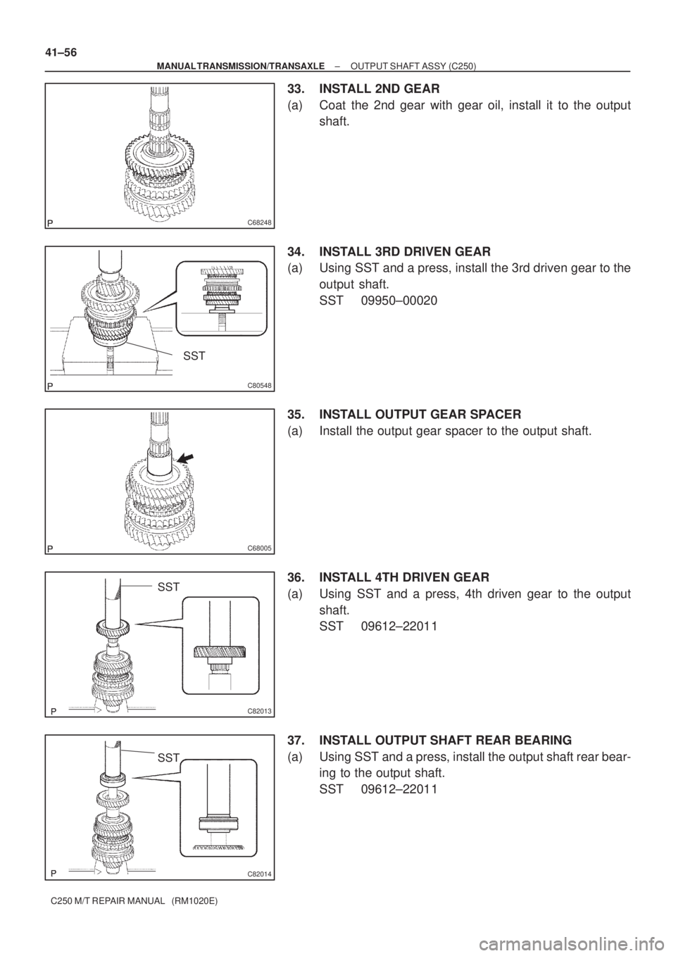TOYOTA AVENSIS 2005  Service Repair Manual C68248
C80548
SST
C68005
C82013
SST
C82014
SST
41±56
± MANUAL TRANSMISSION/TRANSAXLEOUTPUT SHAFT ASSY (C250)
C250 M/T REPAIR MANUAL   (RM1020E)
33. INSTALL 2ND GEAR
(a) Coat the 2nd gear with gear o