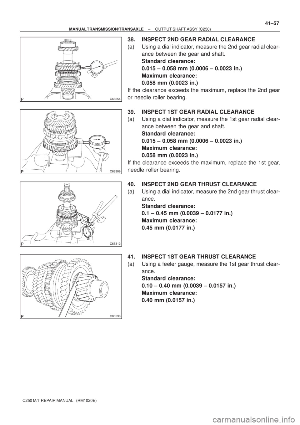 TOYOTA AVENSIS 2005 Service Repair Manual C68254
C68309
C68312
C80538
± MANUAL TRANSMISSION/TRANSAXLEOUTPUT SHAFT ASSY (C250)
41±57
C250 M/T REPAIR MANUAL (RM1020E)
38. INSPECT 2ND GEAR RADIAL CLEARANCE
(a) Using a dial indicator, measure TOYOTA AVENSIS 2005 Service Repair Manual C68254
C68309
C68312
C80538
± MANUAL TRANSMISSION/TRANSAXLEOUTPUT SHAFT ASSY (C250)
41±57
C250 M/T REPAIR MANUAL (RM1020E)
38. INSPECT 2ND GEAR RADIAL CLEARANCE
(a) Using a dial indicator, measure