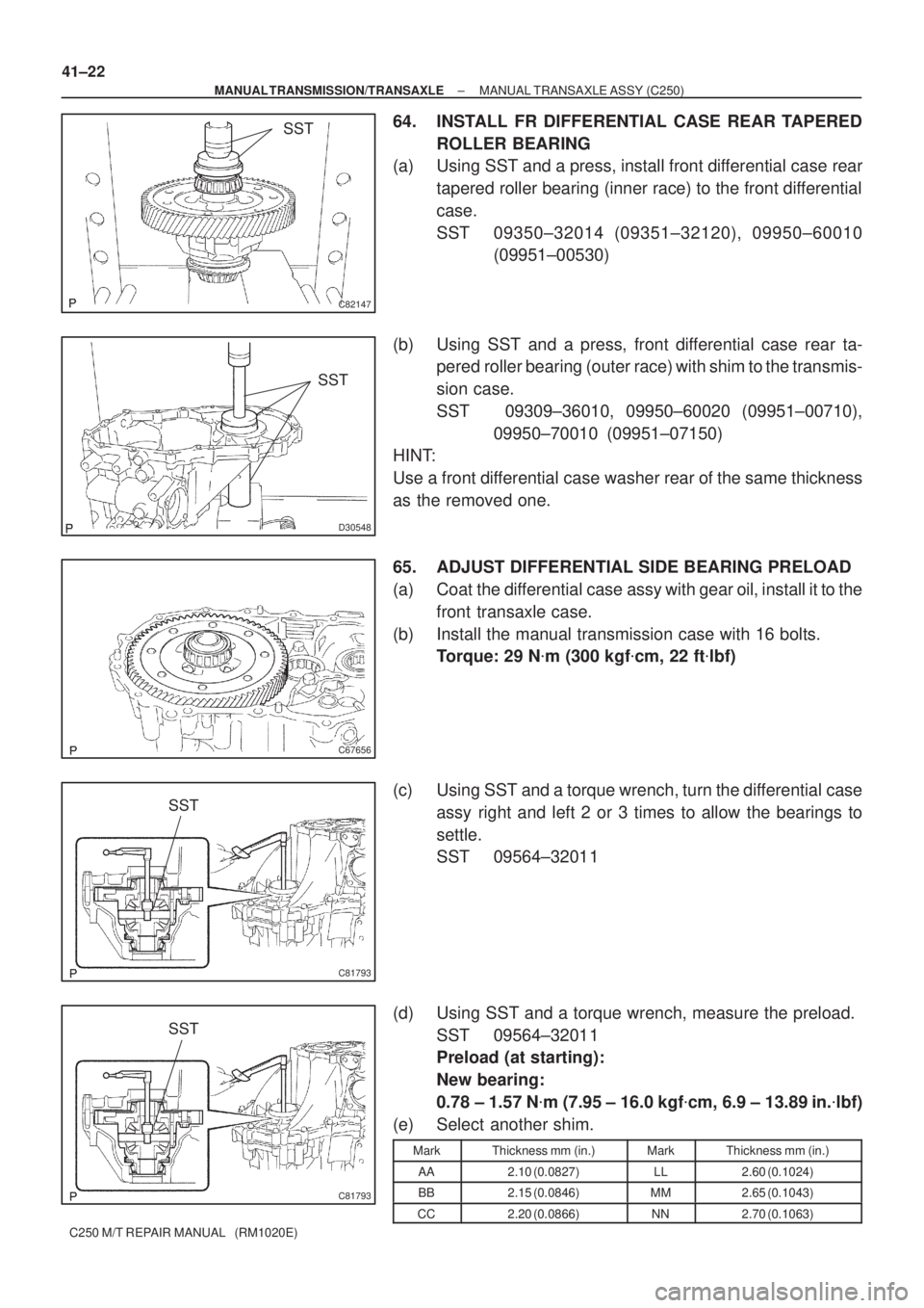 TOYOTA AVENSIS 2005  Service Repair Manual C82147
SST
D30548
SST
C67656
C81793
SST
C81793
SST 41±22
± MANUAL TRANSMISSION/TRANSAXLEMANUAL TRANSAXLE ASSY (C250)
C250 M/T REPAIR MANUAL   (RM1020E)
64. INSTALL FR DIFFERENTIAL CASE REAR TAPERED
