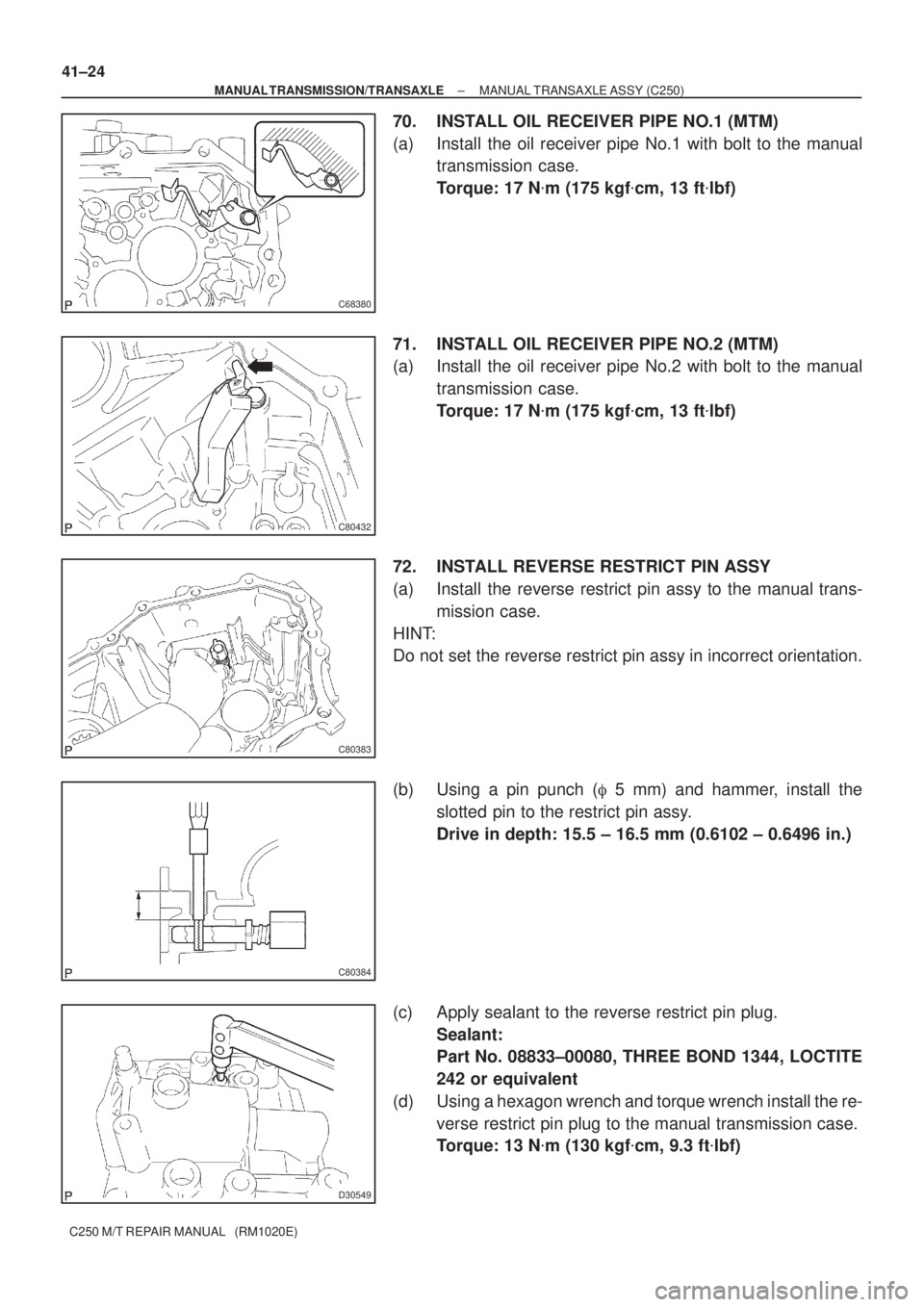 TOYOTA AVENSIS 2005  Service Repair Manual C68380
C80432
C80383
C80384
D30549
41±24
± MANUAL TRANSMISSION/TRANSAXLEMANUAL TRANSAXLE ASSY (C250)
C250 M/T REPAIR MANUAL   (RM1020E)
70. INSTALL OIL RECEIVER PIPE NO.1 (MTM)
(a) Install the oil r