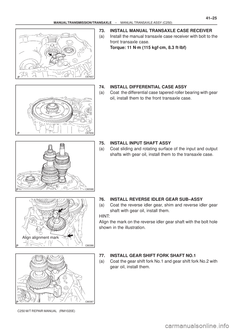 TOYOTA AVENSIS 2005  Service Repair Manual C67657
C67656
C80586
C80386
Align alignment mark
C80387
± MANUAL TRANSMISSION/TRANSAXLEMANUAL TRANSAXLE ASSY (C250)
41±25
C250 M/T REPAIR MANUAL   (RM1020E)
73. INSTALL MANUAL TRANSAXLE CASE RECEIVE