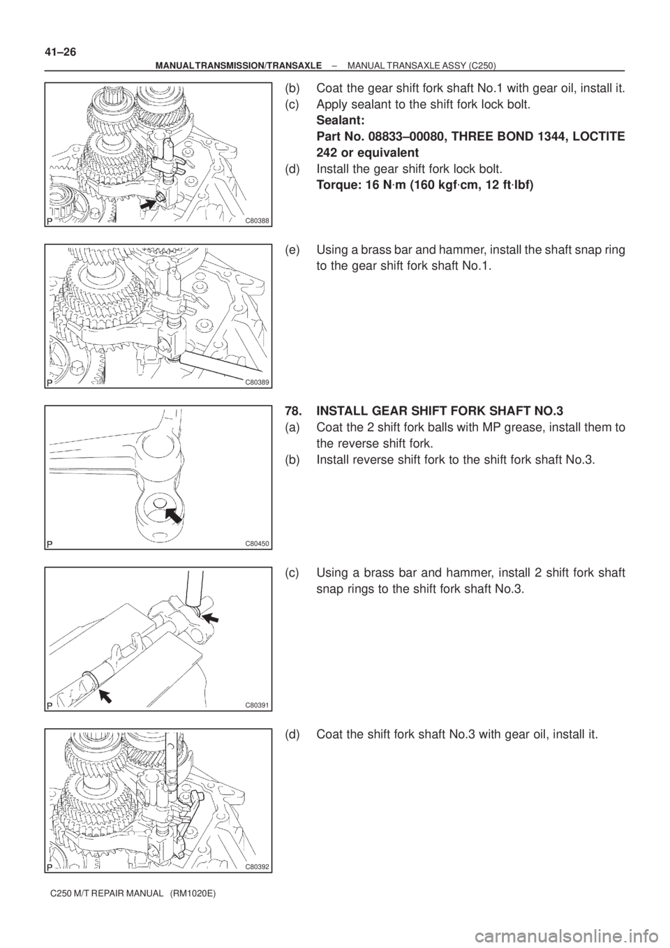 TOYOTA AVENSIS 2005  Service Repair Manual C80388
C80389
C80450
C80391
C80392
41±26
± MANUAL TRANSMISSION/TRANSAXLEMANUAL TRANSAXLE ASSY (C250)
C250 M/T REPAIR MANUAL   (RM1020E)
(b) Coat the gear shift fork shaft No.1 with gear oil, install